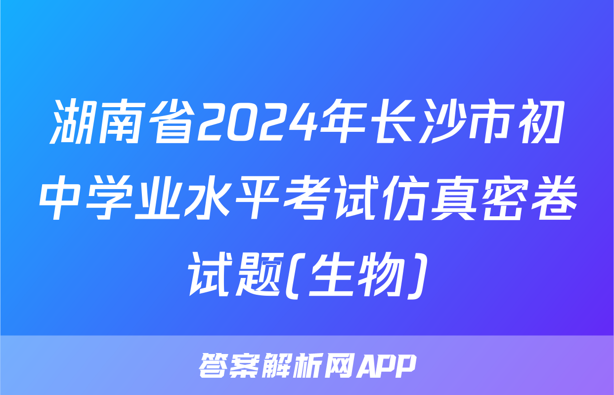 湖南省2024年长沙市初中学业水平考试仿真密卷试题(生物)