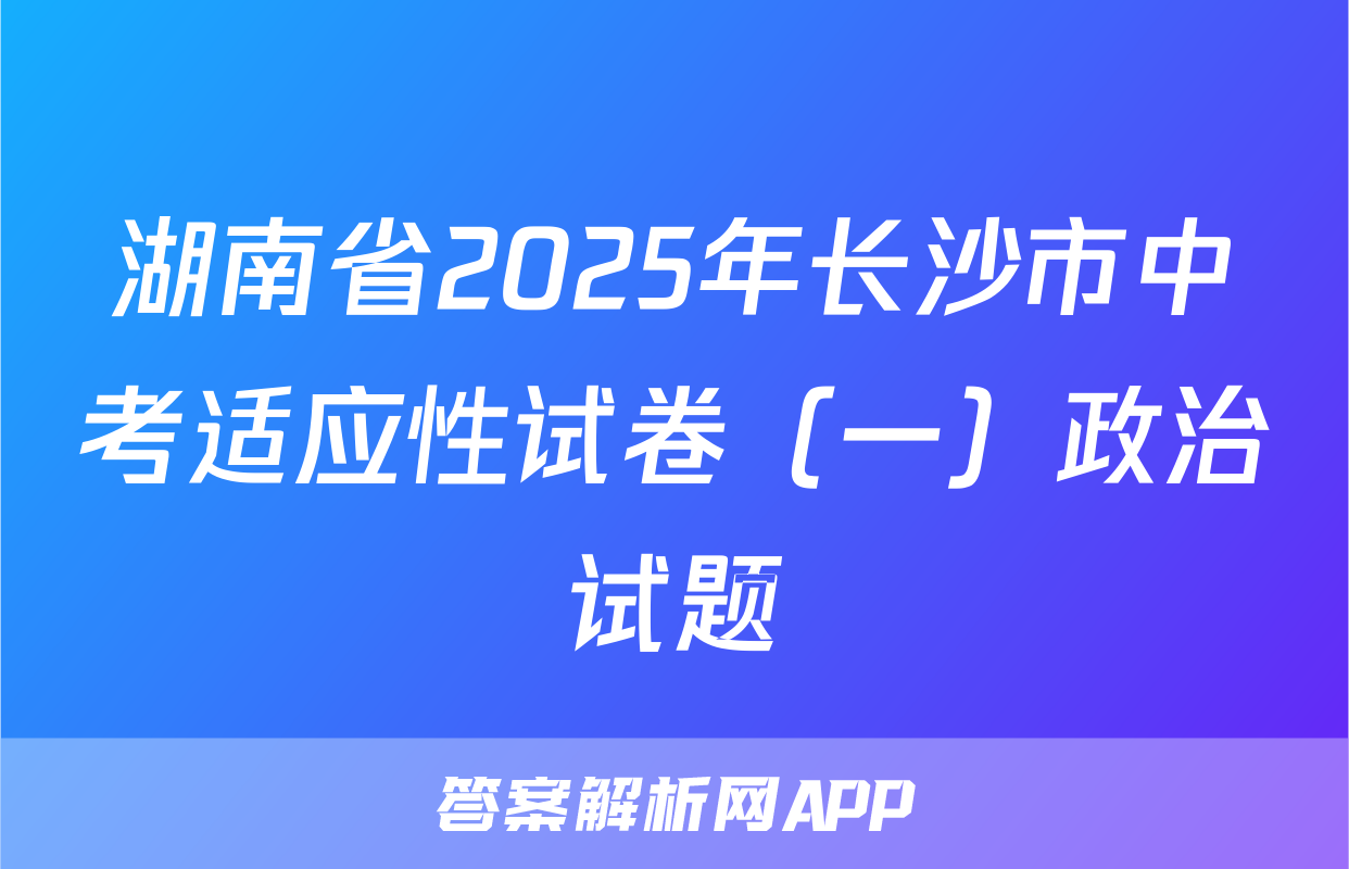 湖南省2025年长沙市中考适应性试卷（一）政治试题