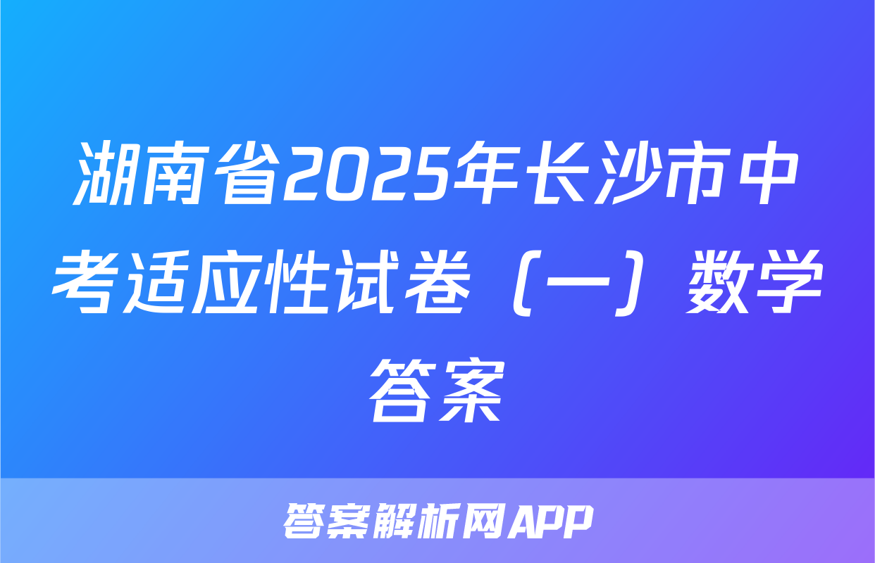 湖南省2025年长沙市中考适应性试卷（一）数学答案