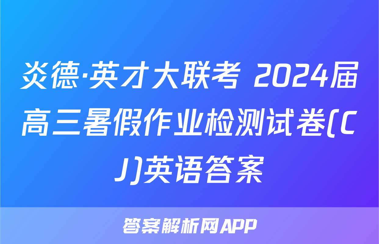 炎德·英才大联考 2024届高三暑假作业检测试卷(CJ)英语答案