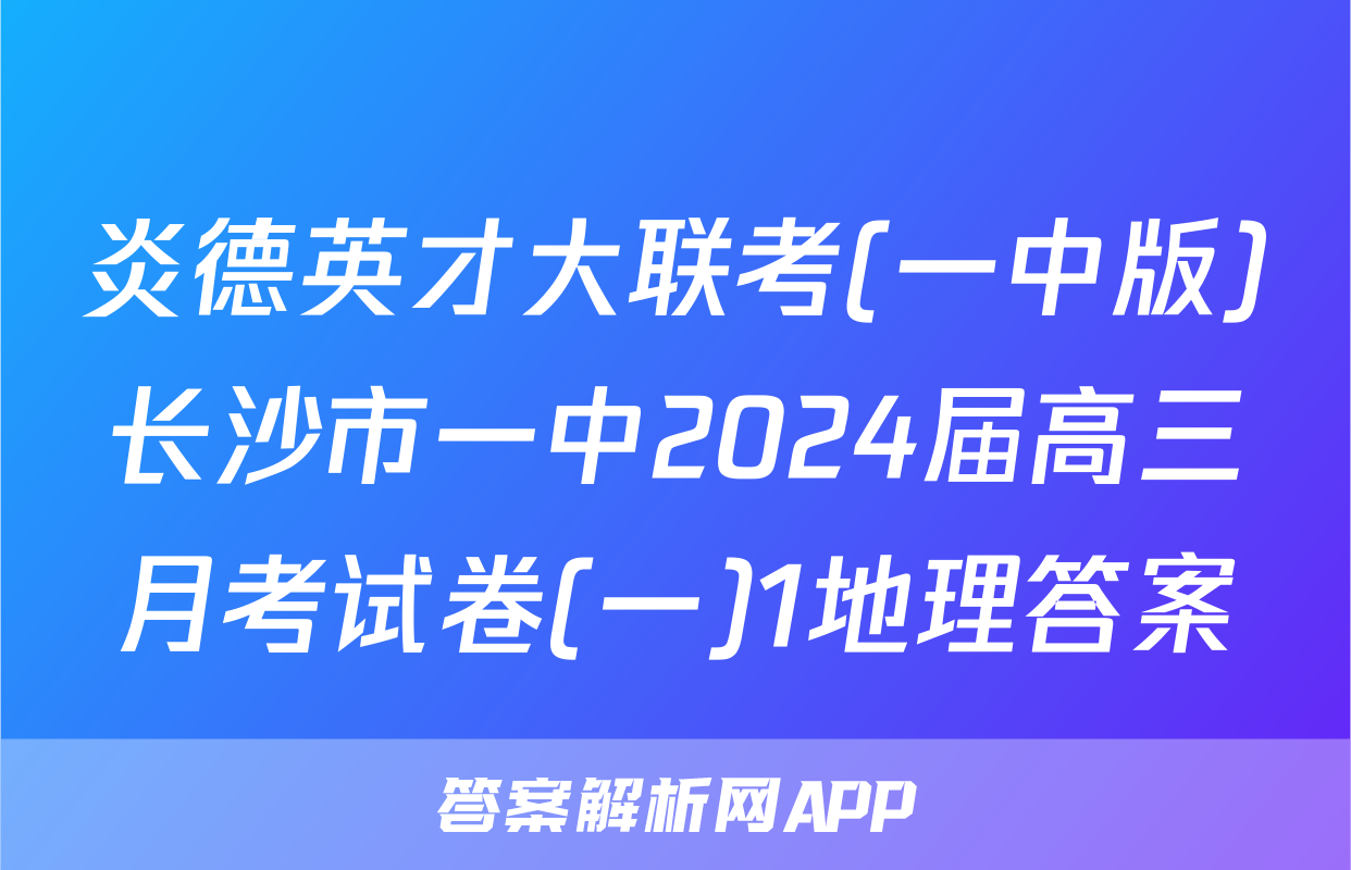炎德英才大联考(一中版)长沙市一中2024届高三月考试卷(一)1地理答案