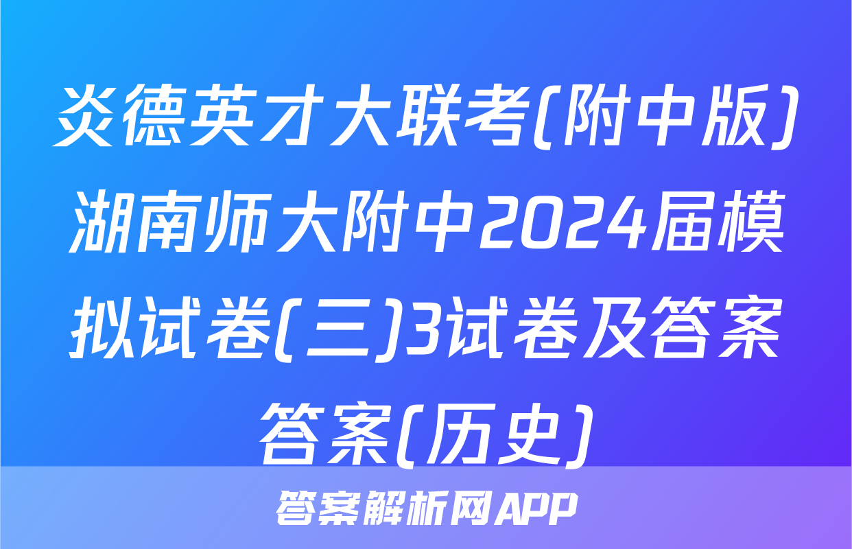 炎德英才大联考(附中版)湖南师大附中2024届模拟试卷(三)3试卷及答案答案(历史)