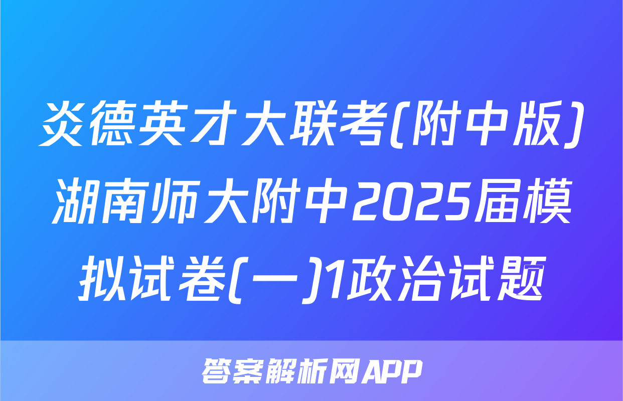 炎德英才大联考(附中版)湖南师大附中2025届模拟试卷(一)1政治试题