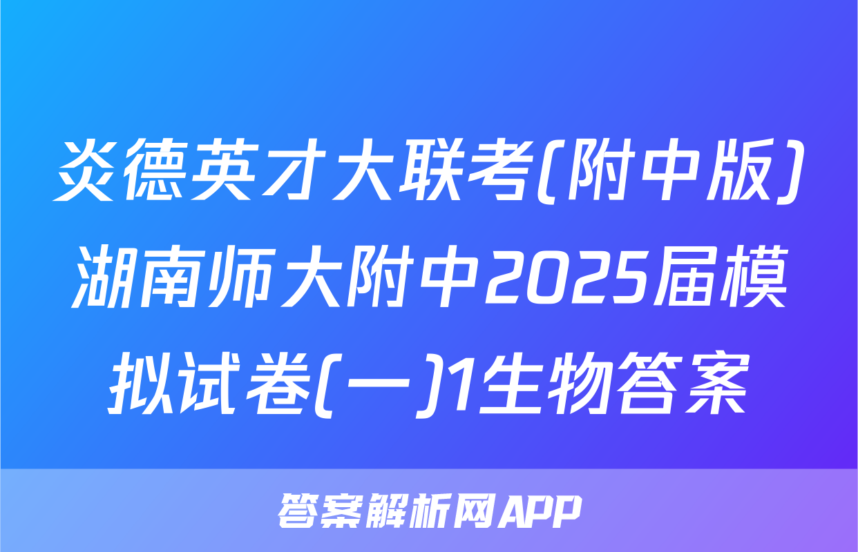 炎德英才大联考(附中版)湖南师大附中2025届模拟试卷(一)1生物答案