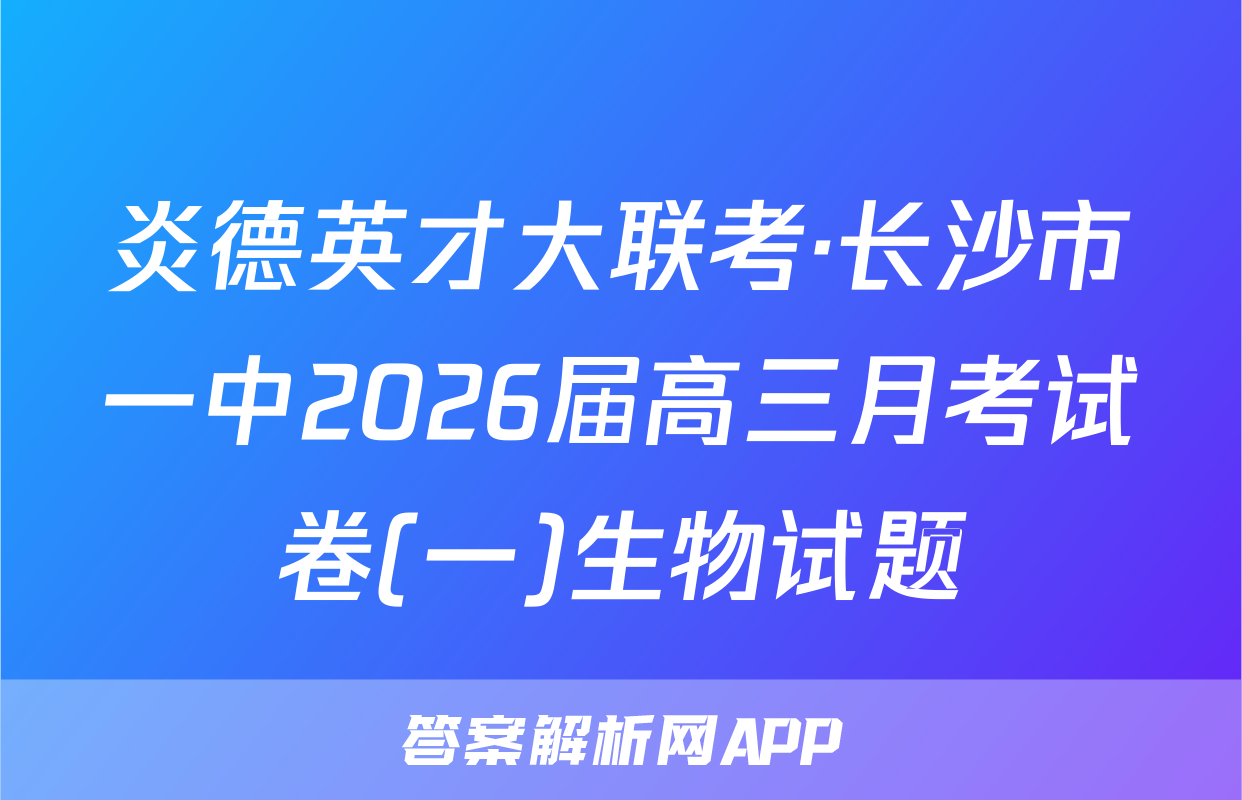 炎德英才大联考·长沙市一中2026届高三月考试卷(一)生物试题