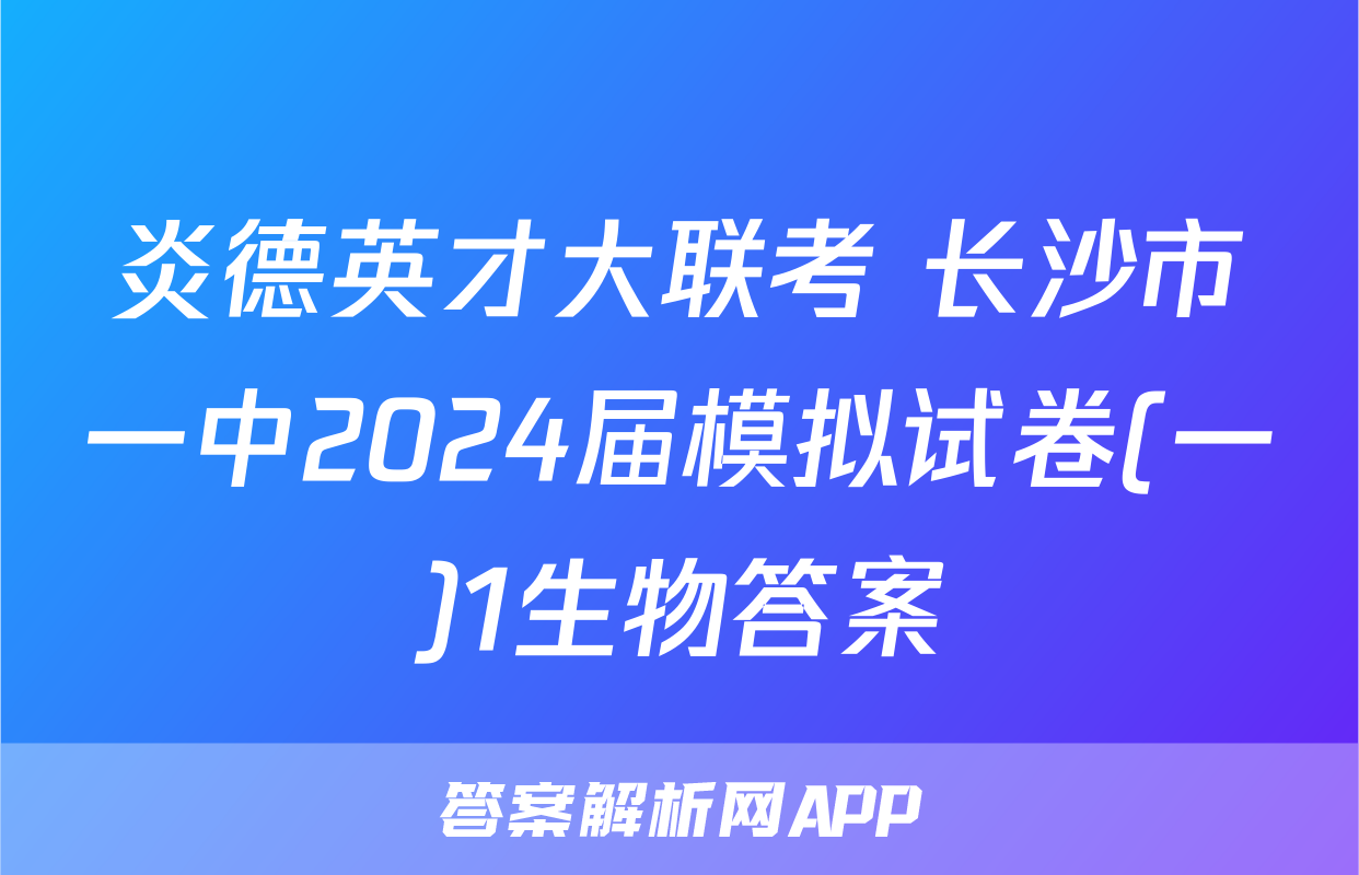 炎德英才大联考 长沙市一中2024届模拟试卷(一)1生物答案