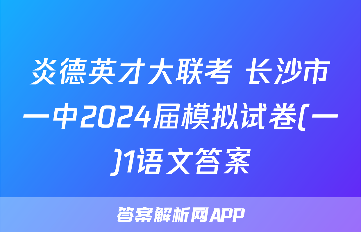 炎德英才大联考 长沙市一中2024届模拟试卷(一)1语文答案