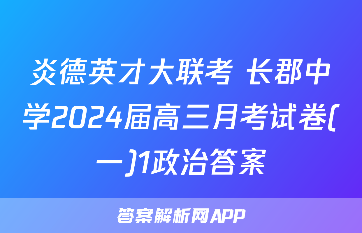 炎德英才大联考 长郡中学2024届高三月考试卷(一)1政治答案