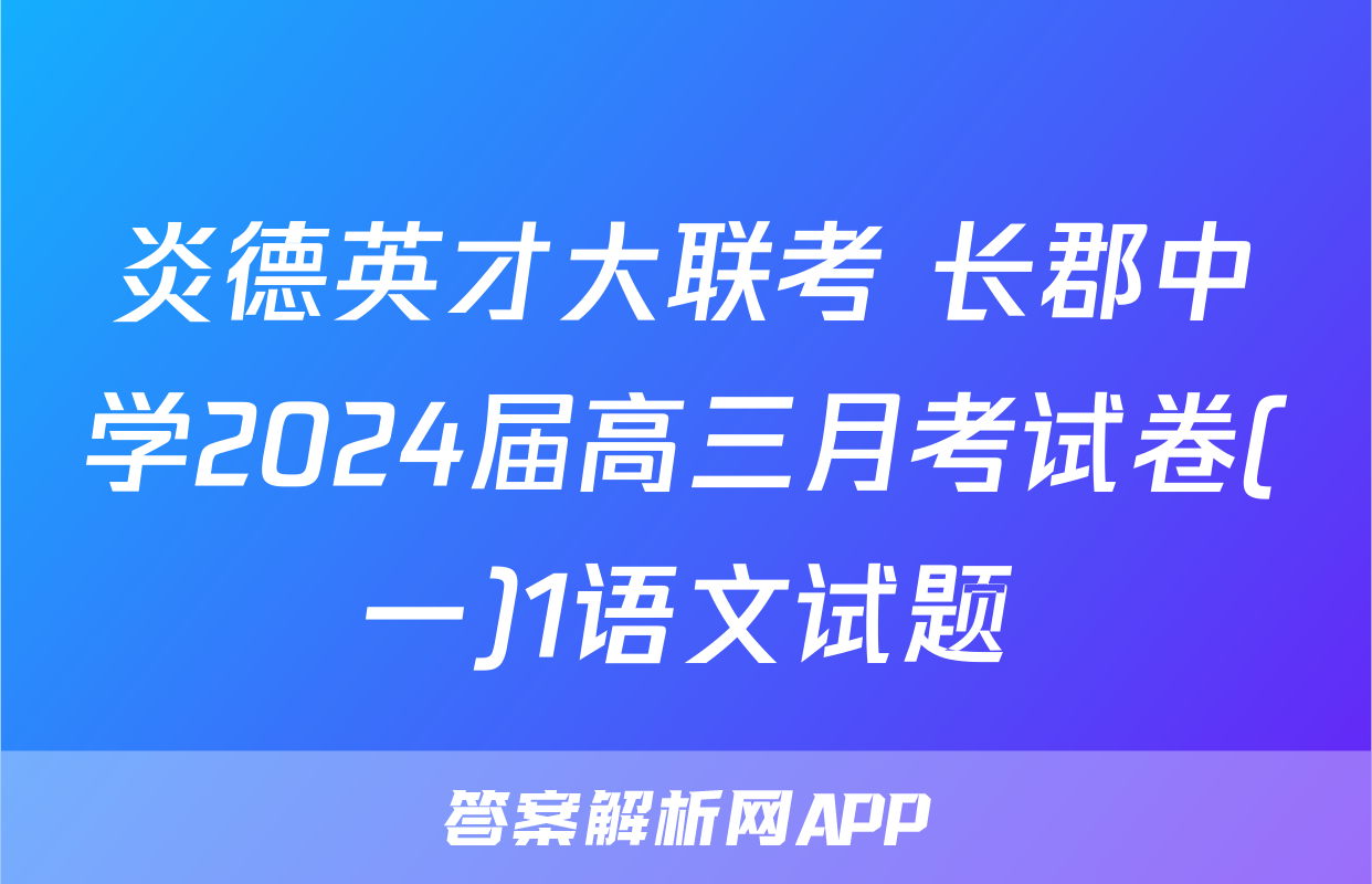 炎德英才大联考 长郡中学2024届高三月考试卷(一)1语文试题