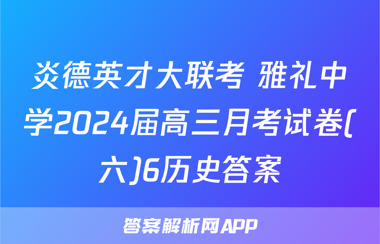炎德英才大联考 雅礼中学2024届高三月考试卷(六)6历史答案