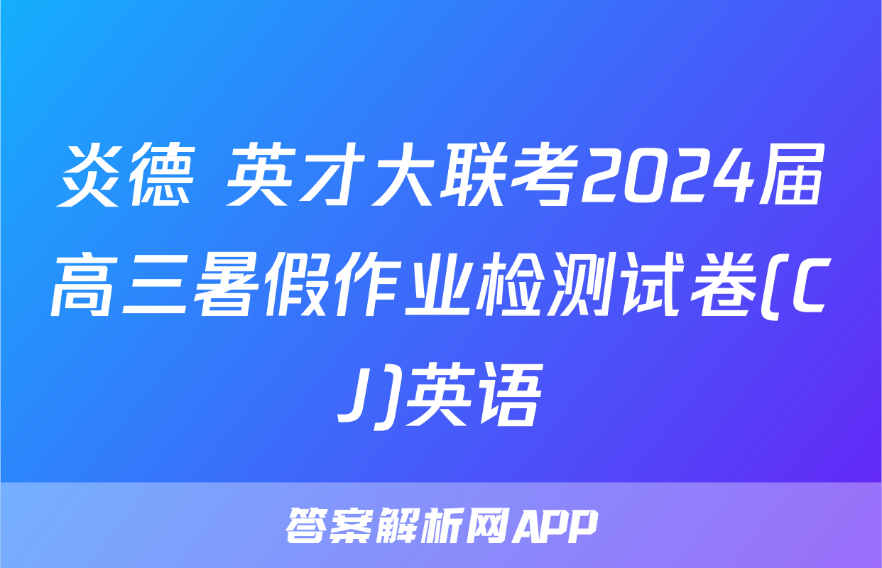 炎德 英才大联考2024届高三暑假作业检测试卷(CJ)英语