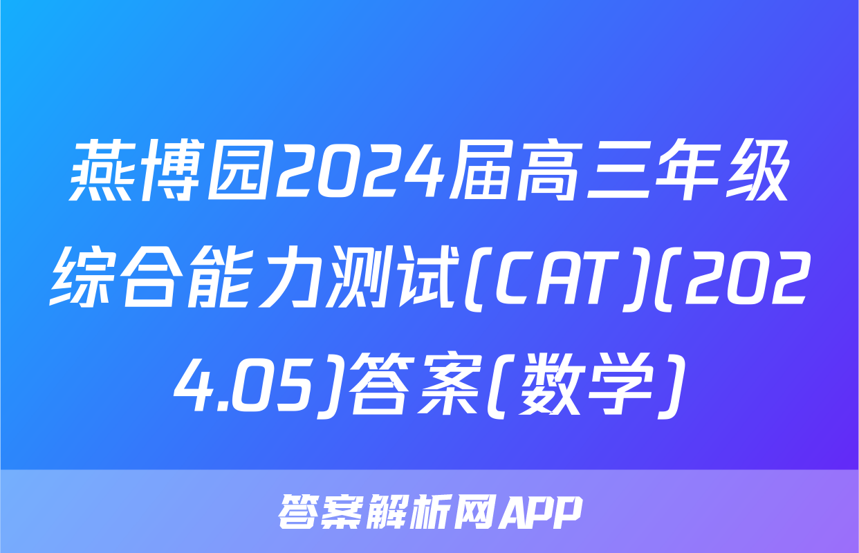 燕博园2024届高三年级综合能力测试(CAT)(2024.05)答案(数学)