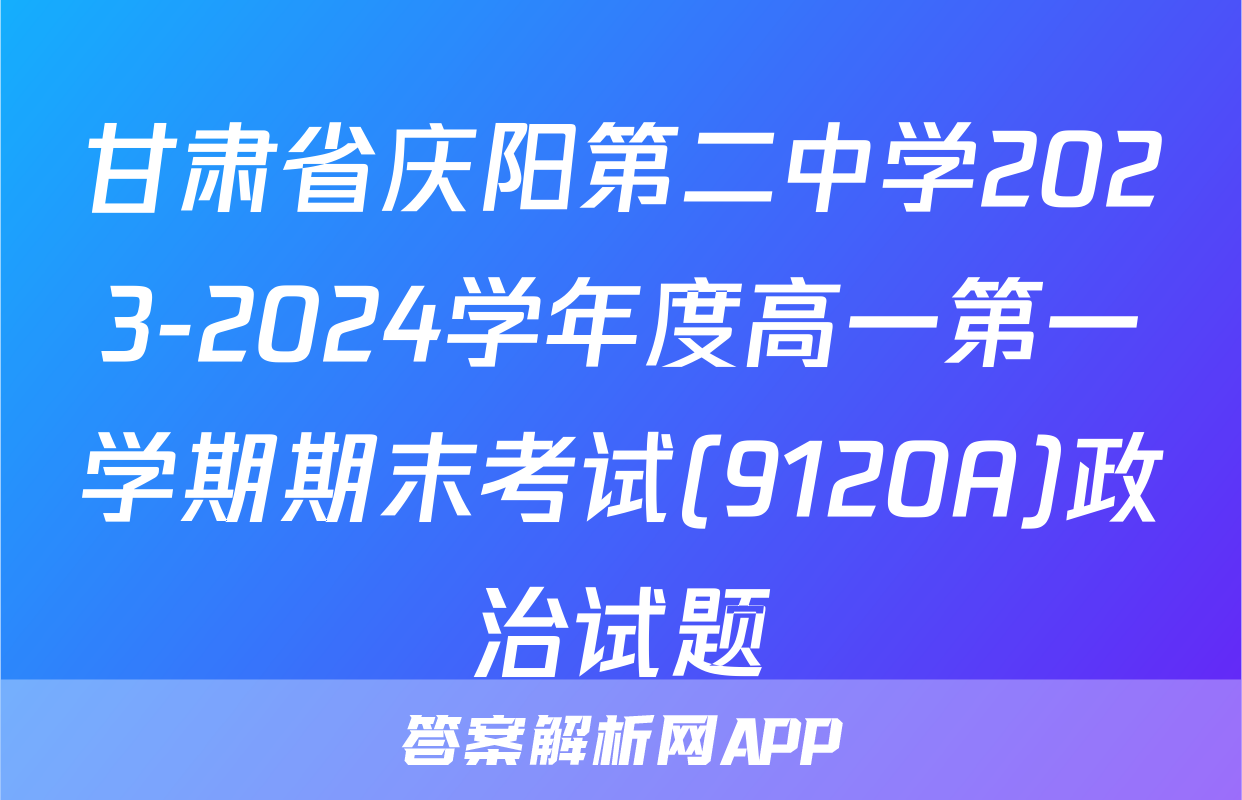 甘肃省庆阳第二中学2023-2024学年度高一第一学期期末考试(9120A)政治试题