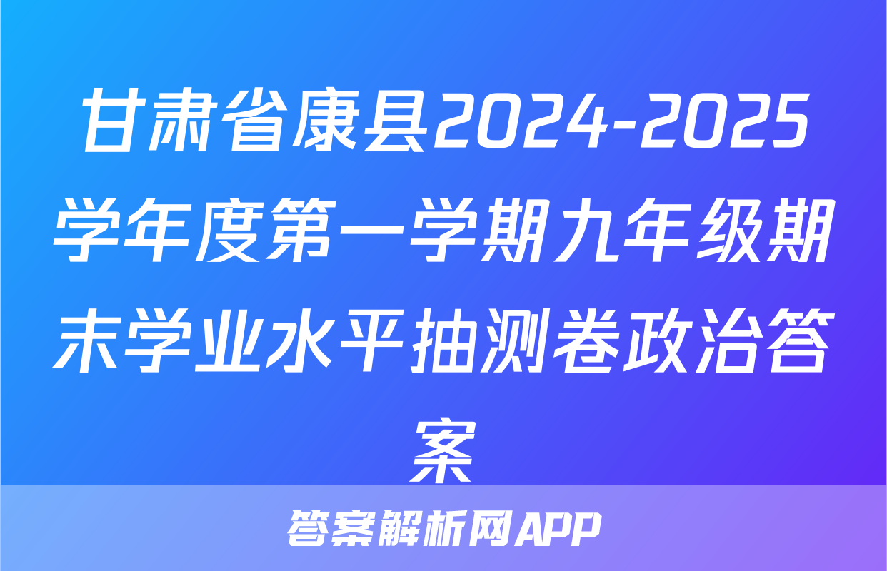 甘肃省康县2024-2025学年度第一学期九年级期末学业水平抽测卷政治答案