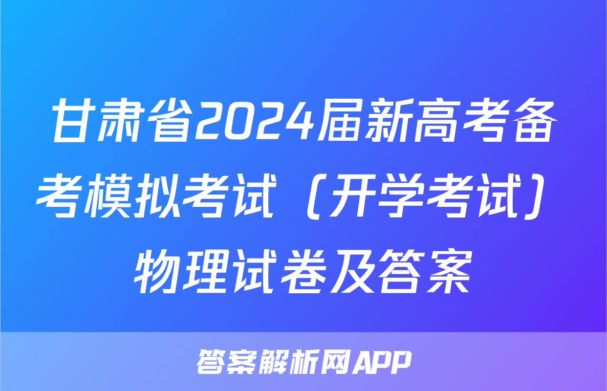 甘肃省2024届新高考备考模拟考试（开学考试）物理试卷及答案