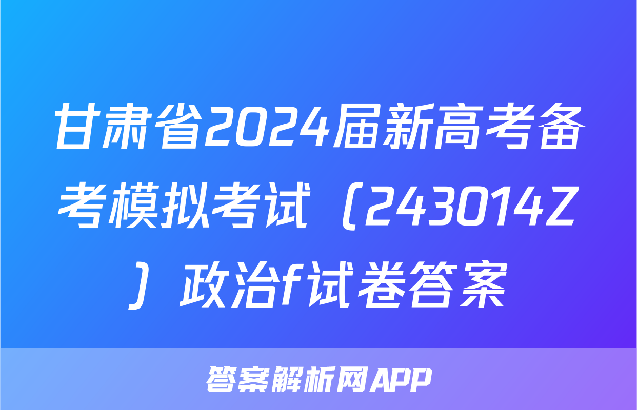 甘肃省2024届新高考备考模拟考试（243014Z）政治f试卷答案
