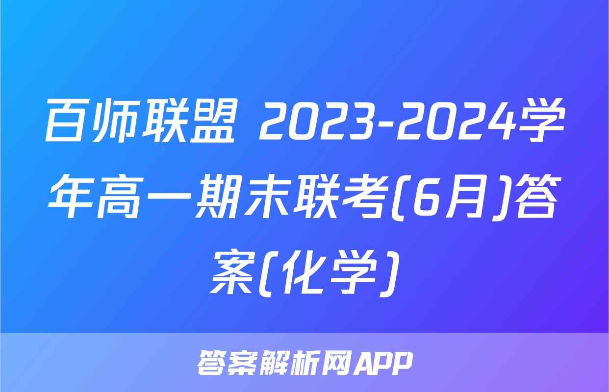 百师联盟 2023-2024学年高一期末联考(6月)答案(化学)