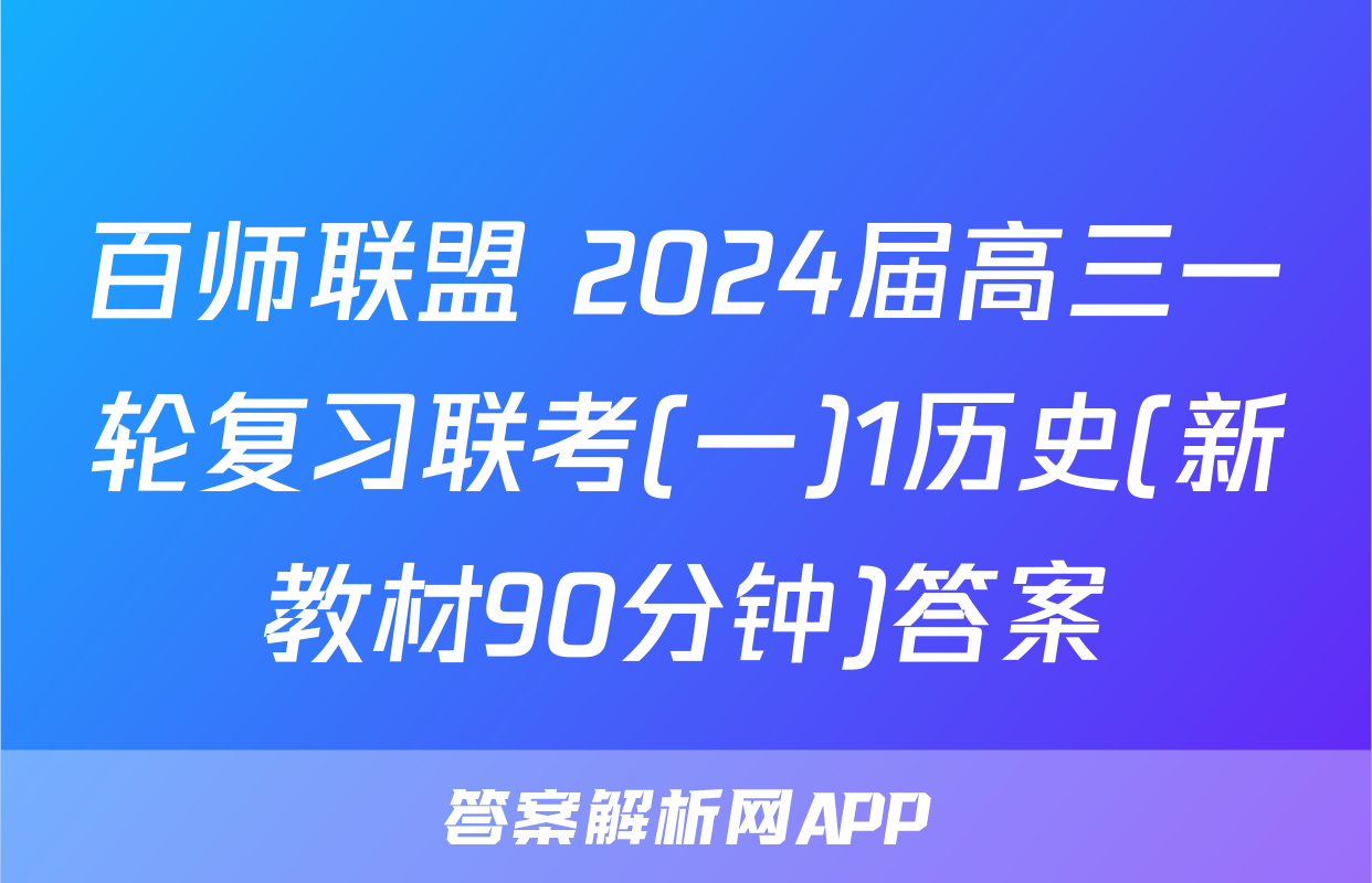 百师联盟 2024届高三一轮复习联考(一)1历史(新教材90分钟)答案