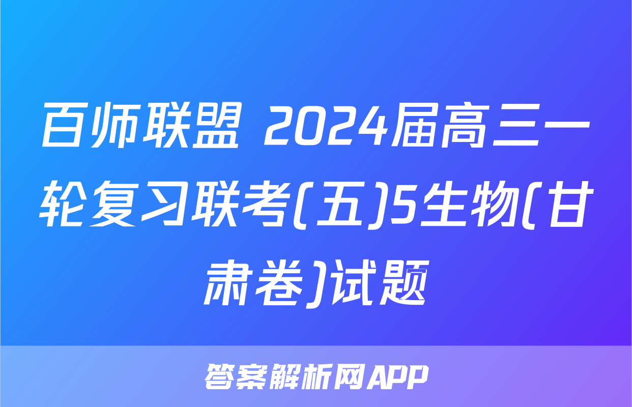 百师联盟 2024届高三一轮复习联考(五)5生物(甘肃卷)试题