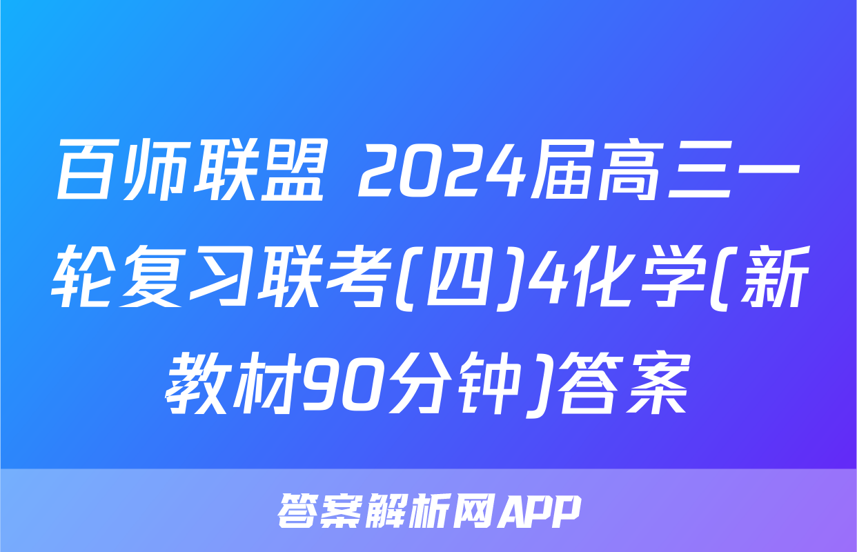 百师联盟 2024届高三一轮复习联考(四)4化学(新教材90分钟)答案