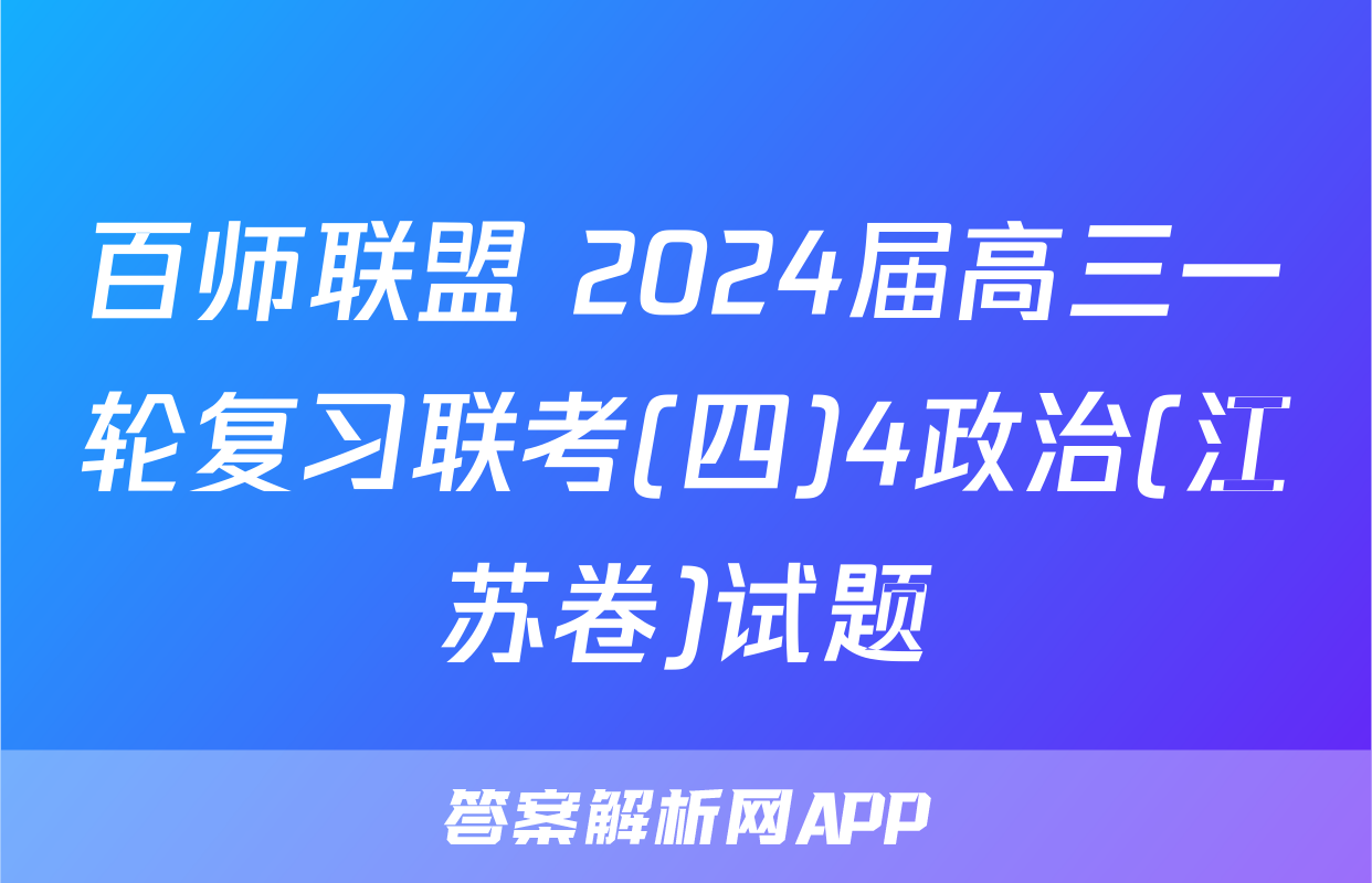 百师联盟 2024届高三一轮复习联考(四)4政治(江苏卷)试题