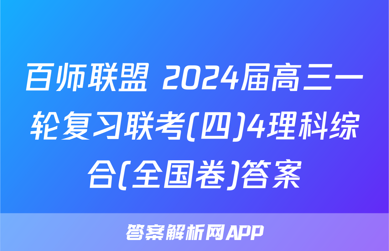 百师联盟 2024届高三一轮复习联考(四)4理科综合(全国卷)答案