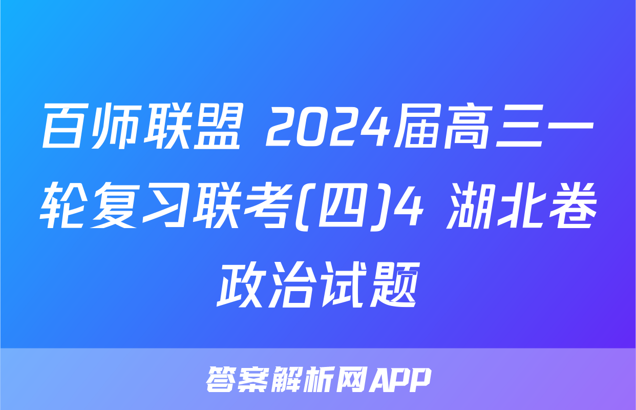 百师联盟 2024届高三一轮复习联考(四)4 湖北卷政治试题