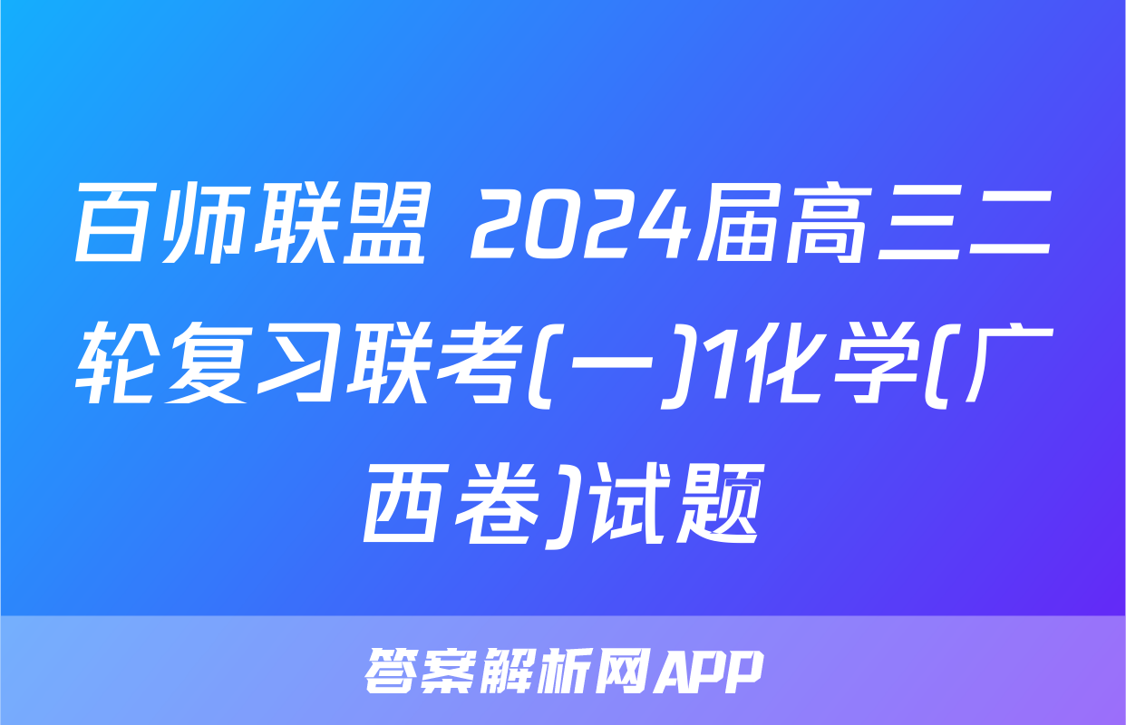 百师联盟 2024届高三二轮复习联考(一)1化学(广西卷)试题