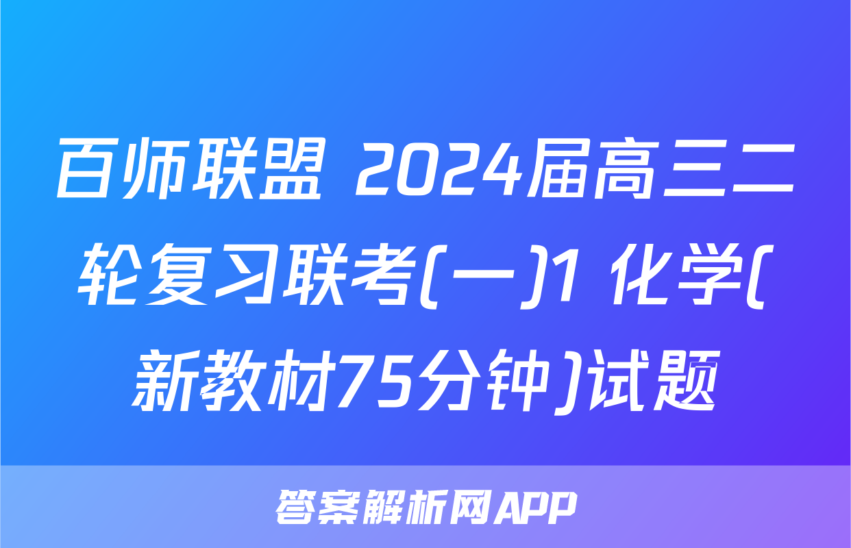 百师联盟 2024届高三二轮复习联考(一)1 化学(新教材75分钟)试题