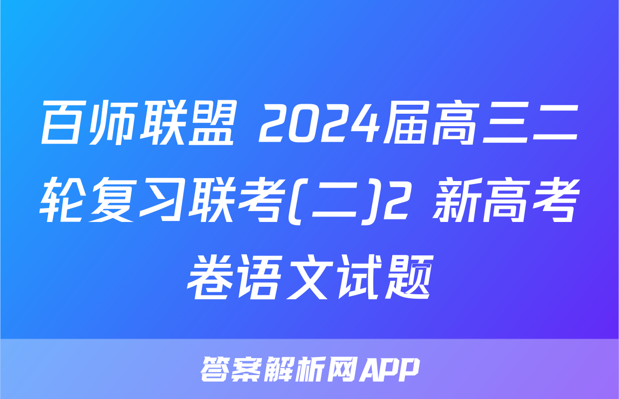 百师联盟 2024届高三二轮复习联考(二)2 新高考卷语文试题