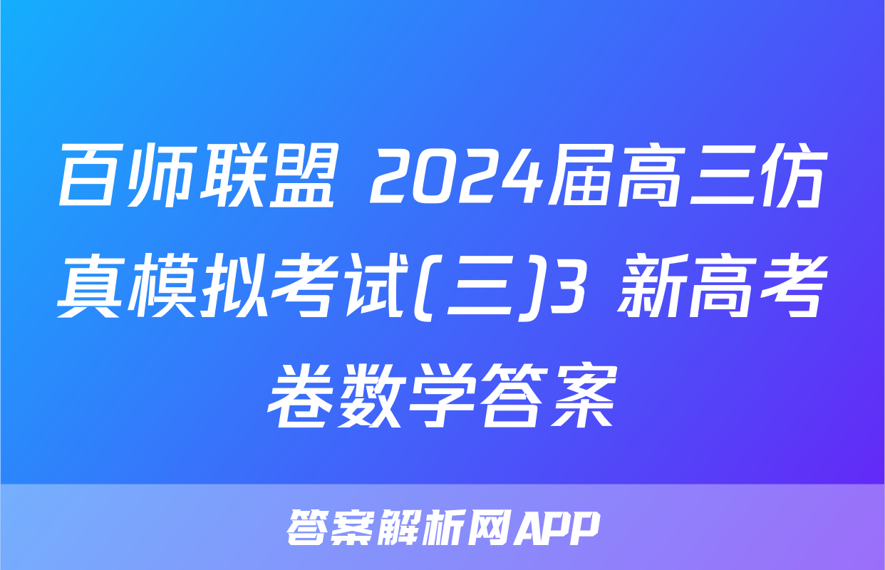 百师联盟 2024届高三仿真模拟考试(三)3 新高考卷数学答案