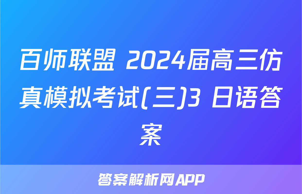 百师联盟 2024届高三仿真模拟考试(三)3 日语答案