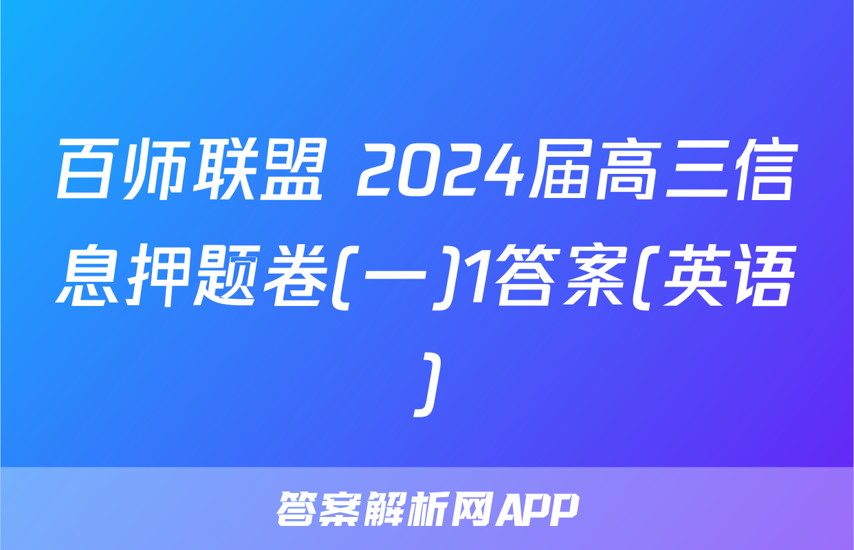 百师联盟 2024届高三信息押题卷(一)1答案(英语)