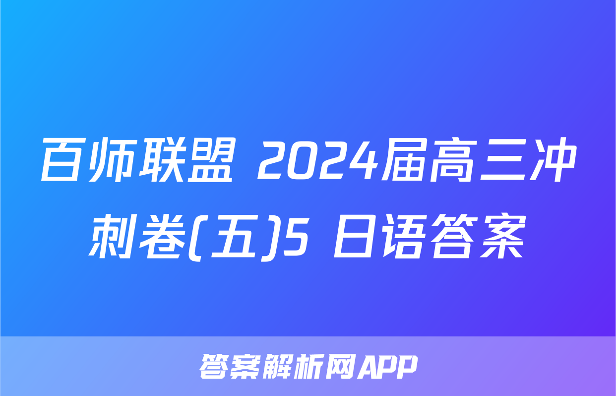 百师联盟 2024届高三冲刺卷(五)5 日语答案