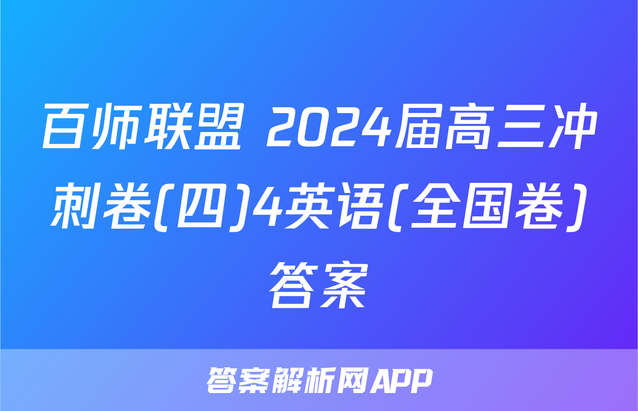 百师联盟 2024届高三冲刺卷(四)4英语(全国卷)答案