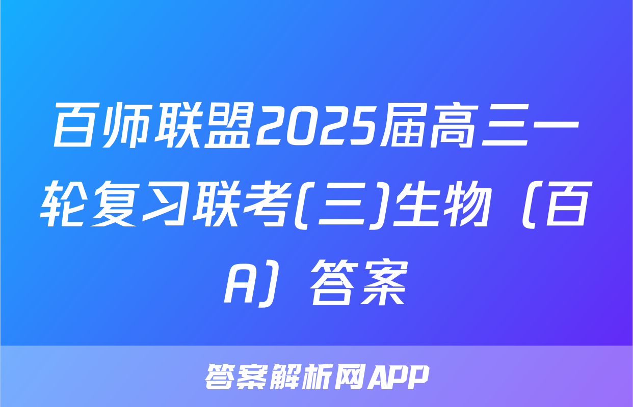 百师联盟2025届高三一轮复习联考(三)生物（百A）答案