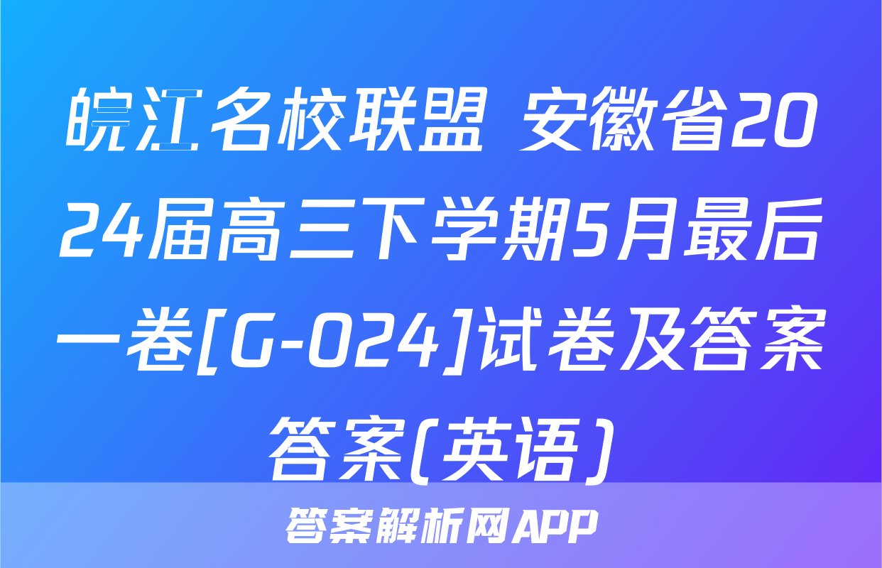 皖江名校联盟 安徽省2024届高三下学期5月最后一卷[G-024]试卷及答案答案(英语)