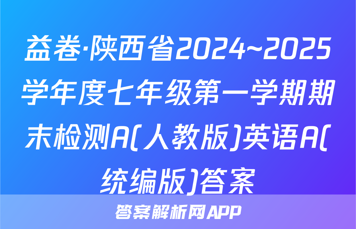 益卷·陕西省2024~2025学年度七年级第一学期期末检测A(人教版)英语A(统编版)答案