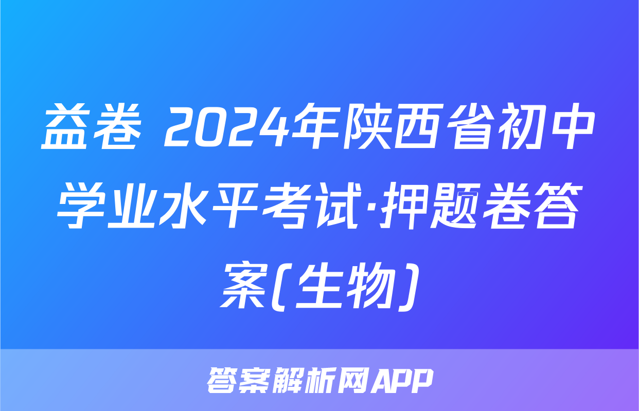 益卷 2024年陕西省初中学业水平考试·押题卷答案(生物)