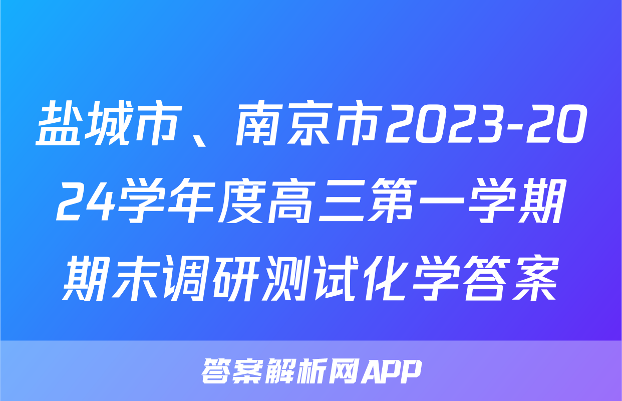 盐城市、南京市2023-2024学年度高三第一学期期末调研测试化学答案