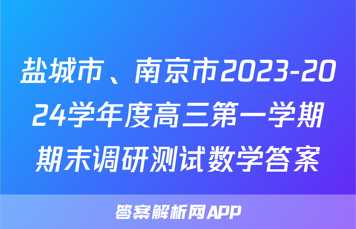 盐城市、南京市2023-2024学年度高三第一学期期末调研测试数学答案