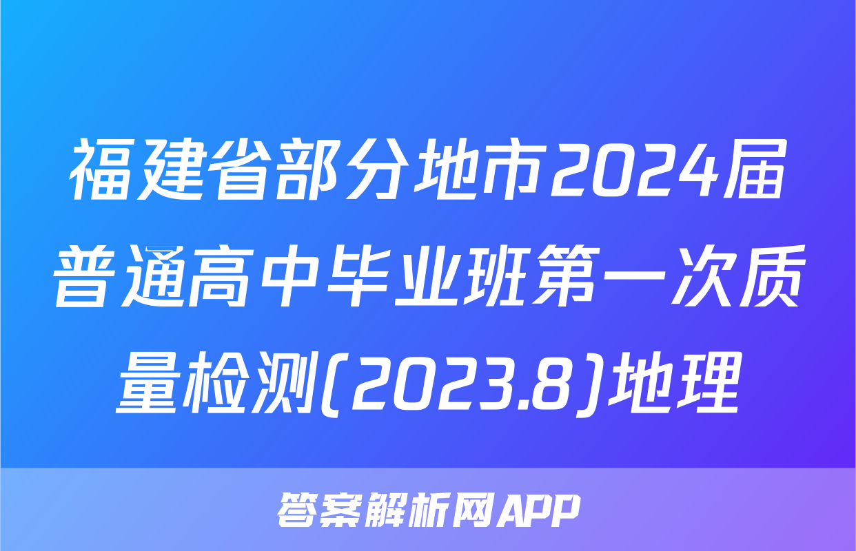 福建省部分地市2024届普通高中毕业班第一次质量检测(2023.8)地理