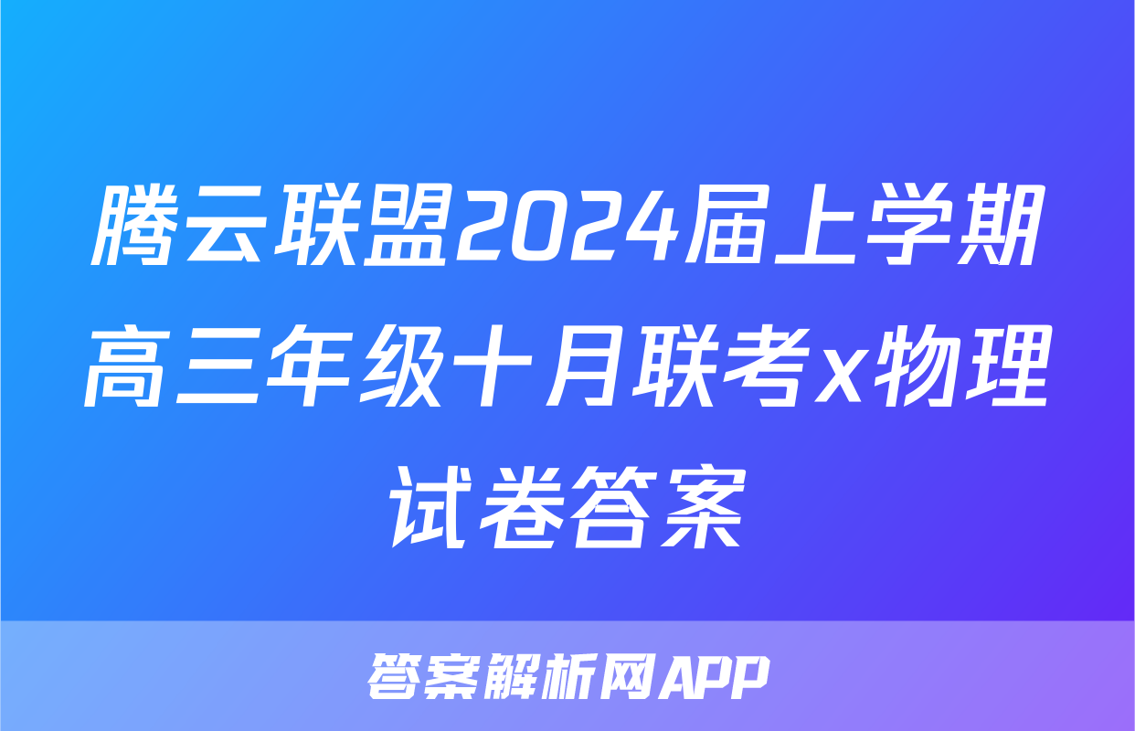 腾云联盟2024届上学期高三年级十月联考x物理试卷答案