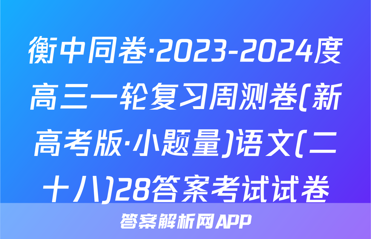 衡中同卷·2023-2024度高三一轮复习周测卷(新高考版·小题量)语文(二十八)28答案考试试卷
