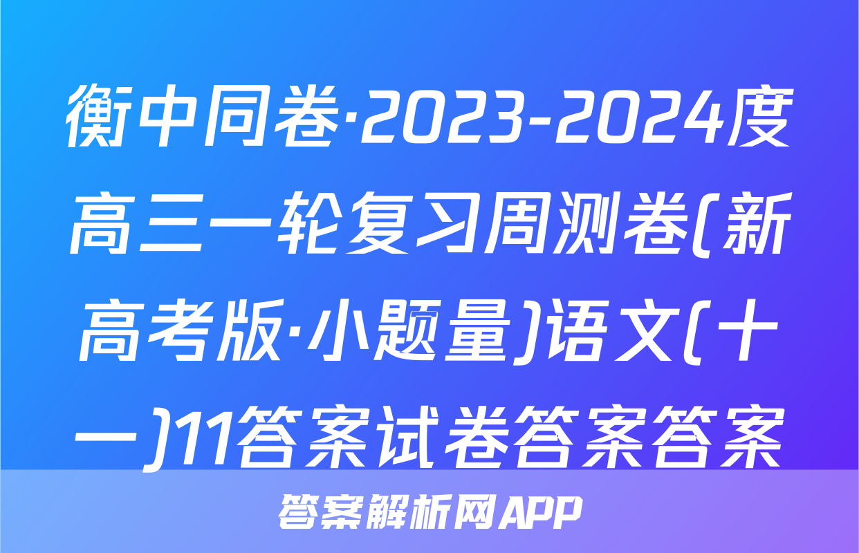 衡中同卷·2023-2024度高三一轮复习周测卷(新高考版·小题量)语文(十一)11答案试卷答案答案