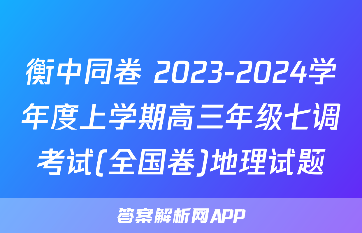 衡中同卷 2023-2024学年度上学期高三年级七调考试(全国卷)地理试题