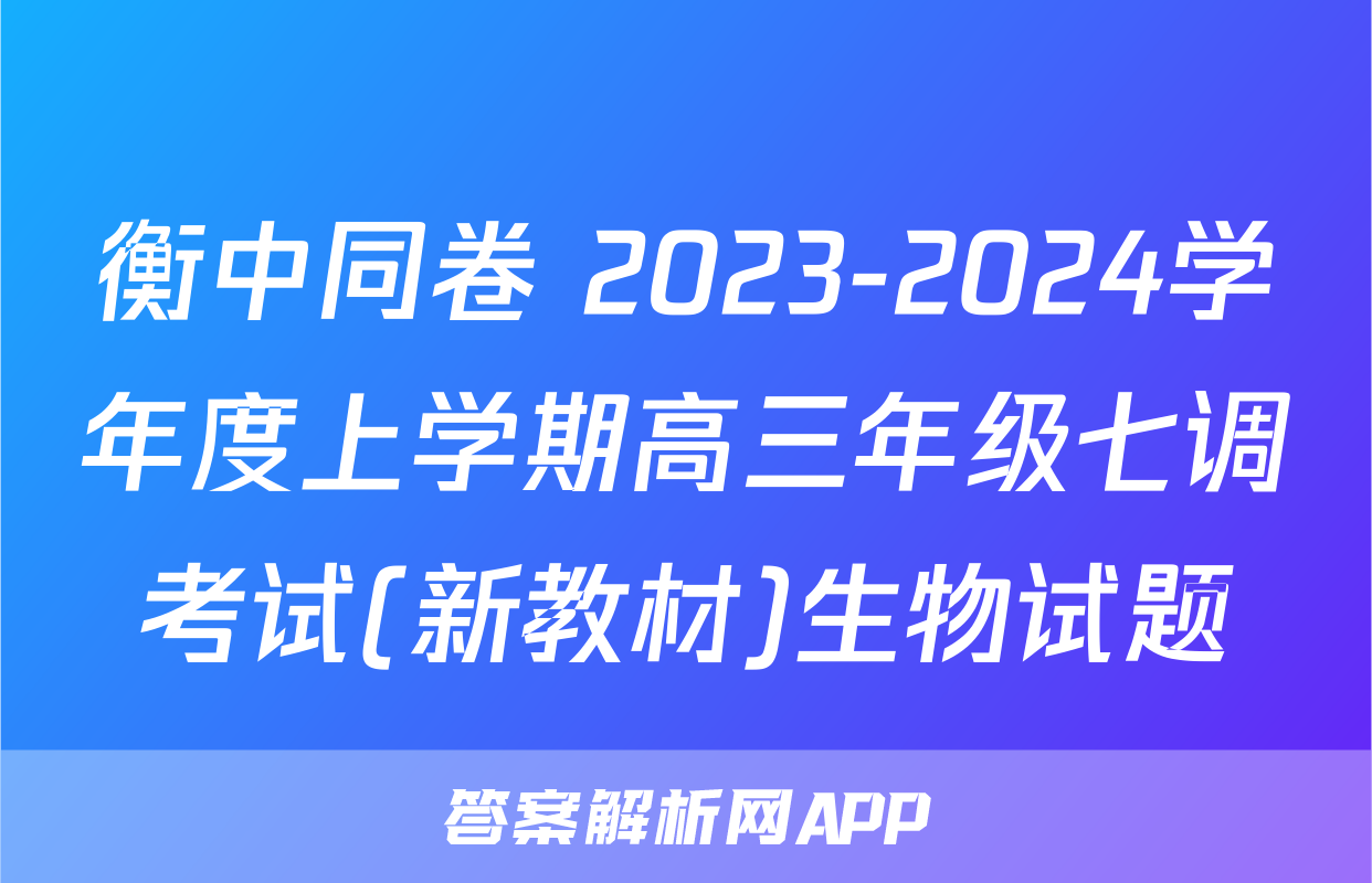 衡中同卷 2023-2024学年度上学期高三年级七调考试(新教材)生物试题