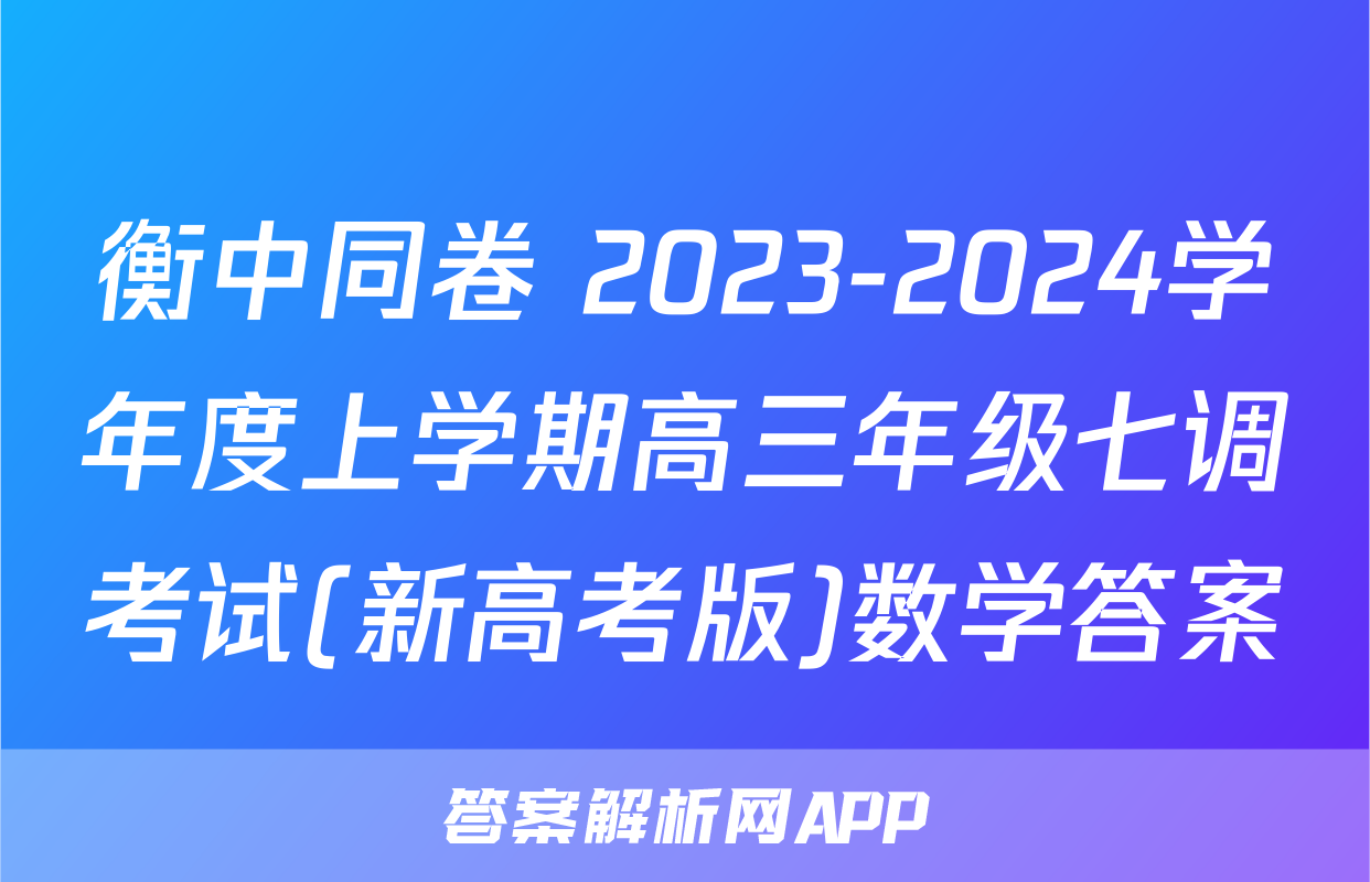 衡中同卷 2023-2024学年度上学期高三年级七调考试(新高考版)数学答案