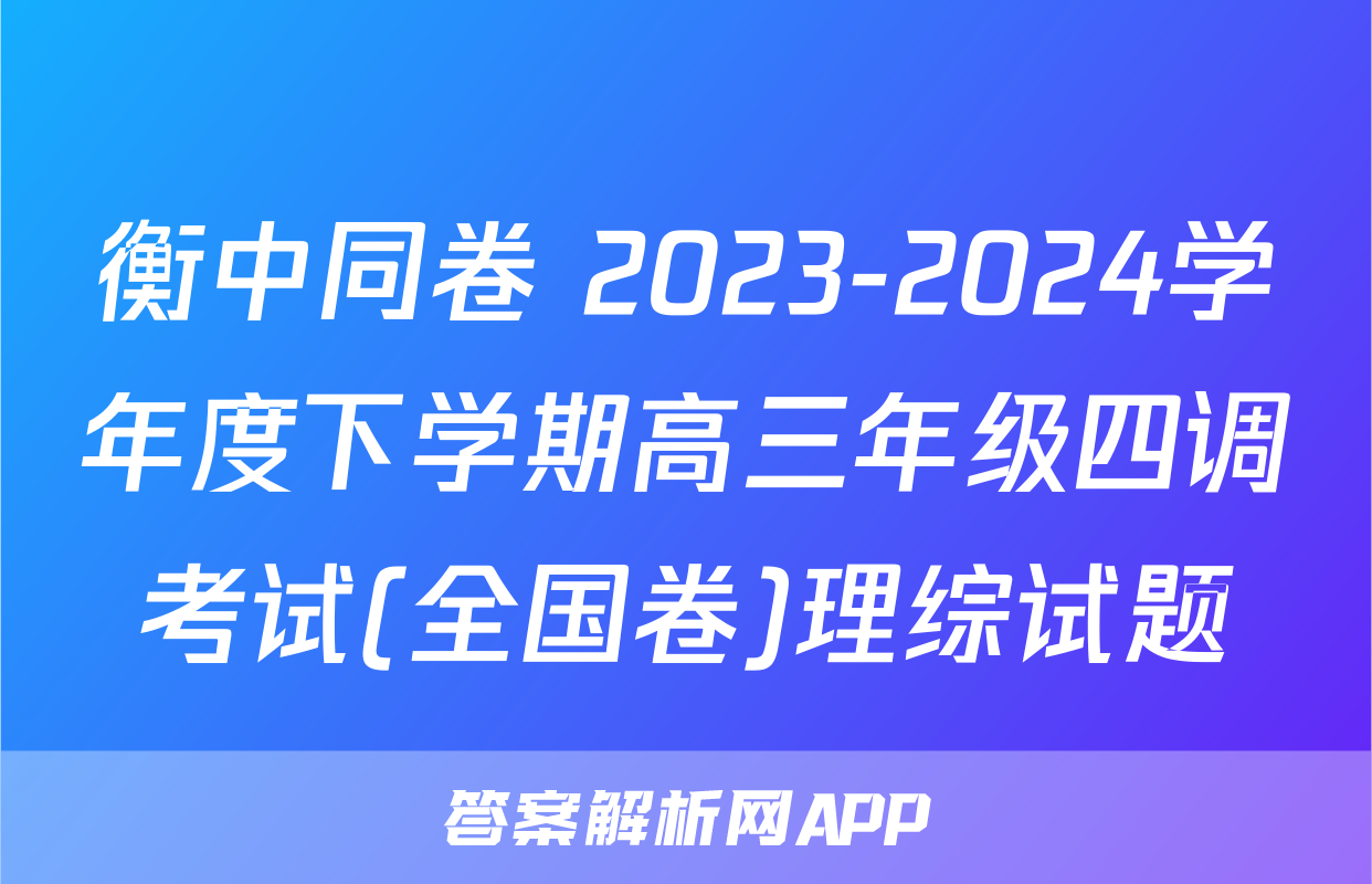 衡中同卷 2023-2024学年度下学期高三年级四调考试(全国卷)理综试题
