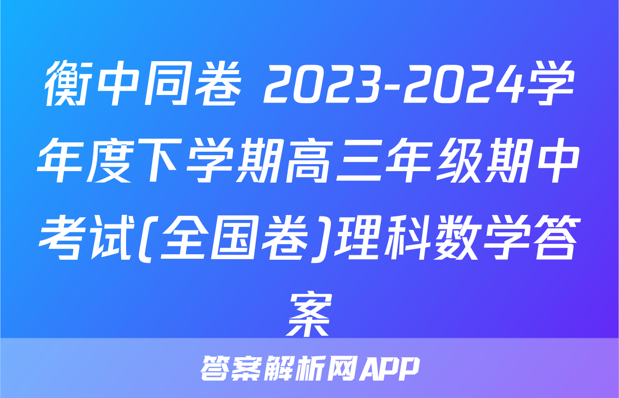 衡中同卷 2023-2024学年度下学期高三年级期中考试(全国卷)理科数学答案